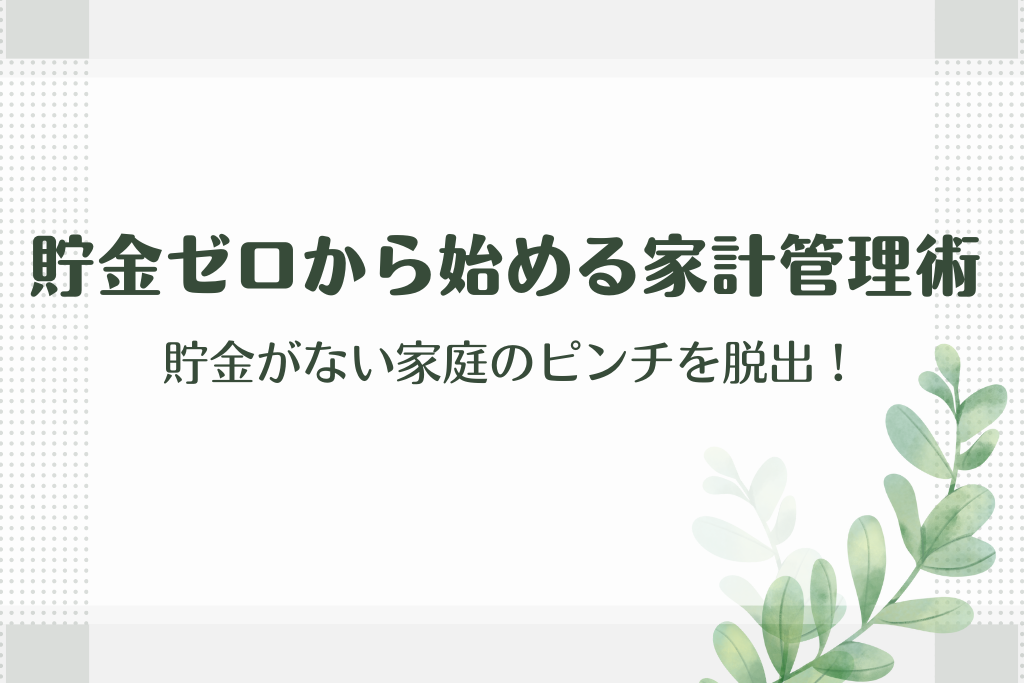 貯金がない家庭のピンチを脱出！貯金ゼロから始める家計管理術！