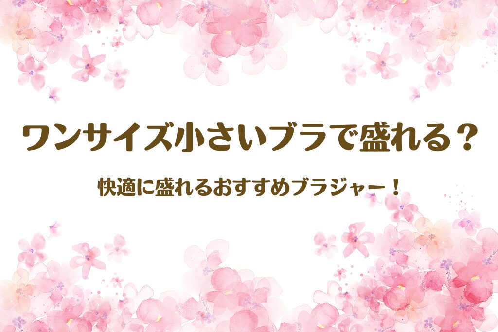 ワンサイズ小さいブラで盛れる？快適に盛れるおすすめブラジャー！